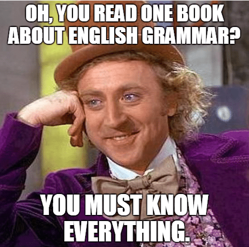 condescending-wonka-meme-oh-you-read-one-book-about-english-grammar-you-must-know-everything