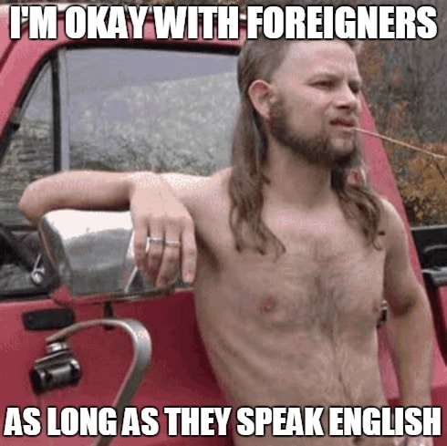 almost-politically-correct-redneck-meme-i'm-okay-with-foreigners-as-long-as-they-speak-english