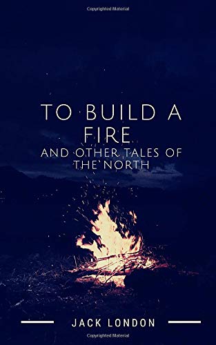 To Build a Fire and Other Tales of the North