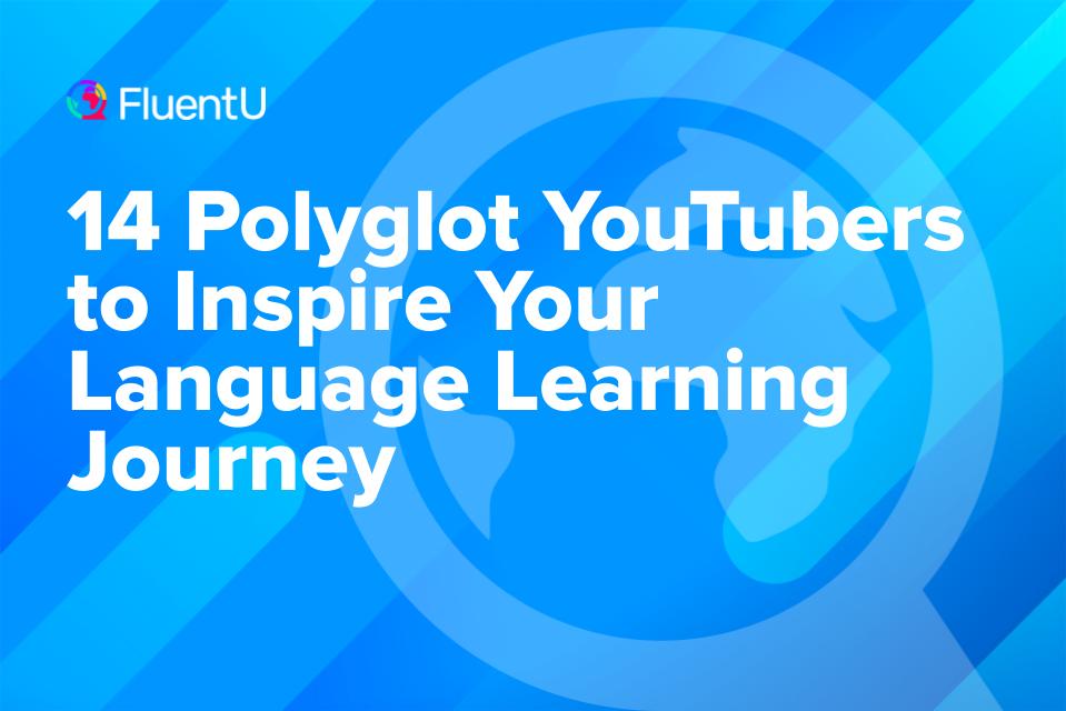 14 Polyglot YouTubers to Inspire Your Language Learning Journey | FluentU