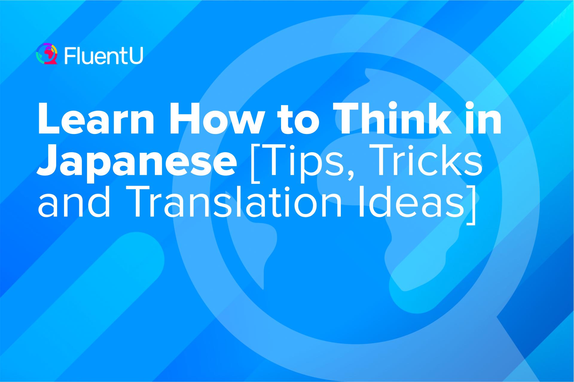 Learn How to Think in Japanese [Tips, Tricks and Translation Ideas ...